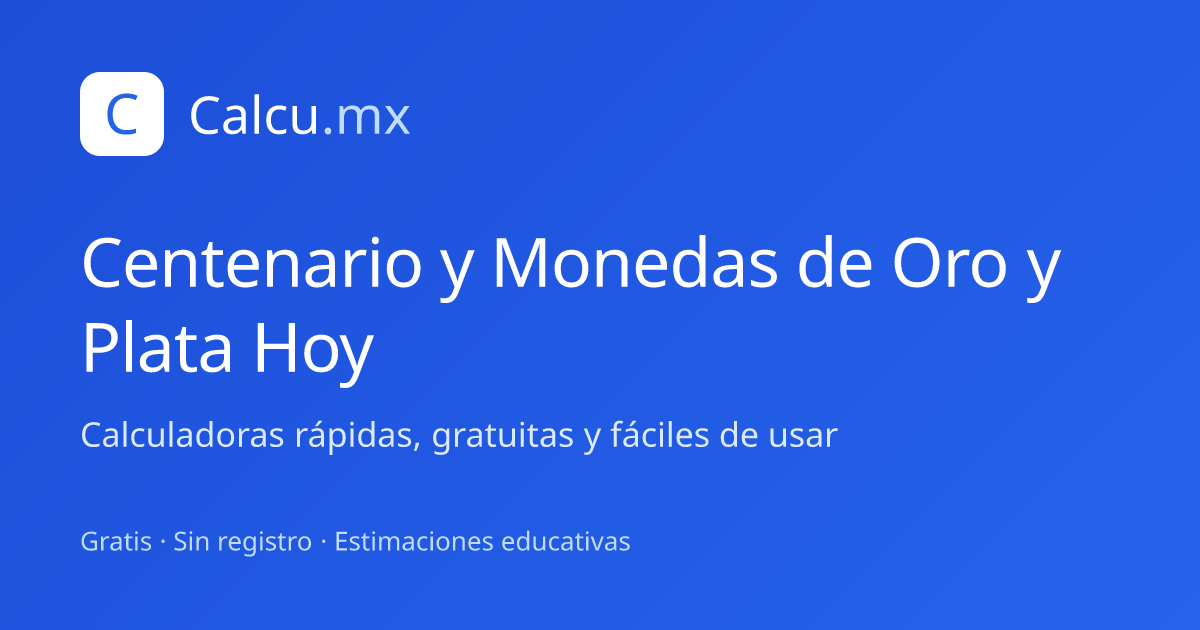 Centenario y Monedas de Oro y Plata Hoy | Calcu.mx