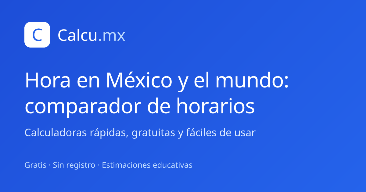 Hora en México y el mundo: comparador de horarios | Calcu.mx